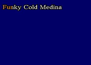 Funky Cold Medina