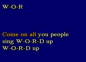 Come on all you people
Sing W-O-R-D up
W-O-R-D up