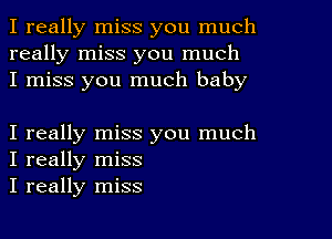 I really miss you much
really miss you much
I miss you much baby

I really miss you much
I really miss
I really miss