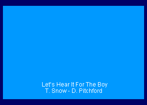 Let's Heat It ForThe Boy
T Snow- 0 Pitchford