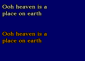 Ooh heaven is a
place on earth

Ooh heaven is a
place on earth