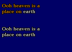 Ooh heaven is a
place on earth

Ooh heaven is a
place on earth