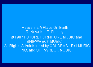 Heaven Is A Place On Eanh
R Nowels - E Shipley

Q1987 FUTURE FURNITURE MUSIC and
SHIPWRECK MUSIC
All Rights Administered by COLGEMS - EMI MUSIC
INC. and SHIPWRECK MUSIC