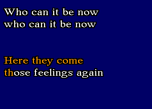 TWho can it be now
Who can it be now

Here they come
those feelings again