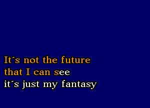 IFS not the future
that I can see

it's just my fantasy