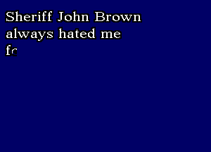 Sheriff John Brown

always hated me
fr