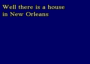 XVell there is a house
in New Orleans