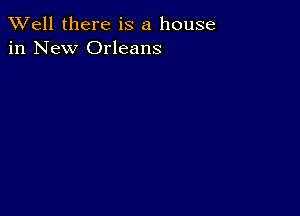 XVell there is a house
in New Orleans