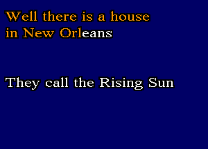 XVell there is a house
in New Orleans

They call the Rising Sun