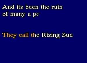 And its been the ruin
of many a pc

They call the Rising Sun