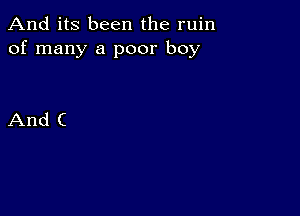 And its been the ruin
of many a poor boy

And C