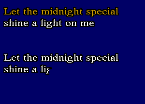 Let the midnight special
shine a light on me

Let the midnight special
shine a lig