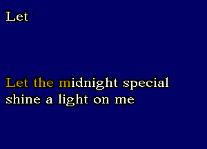 Let the midnight special
shine a light on me