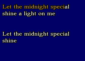 Let the midnight special
shine a light on me

Let the midnight special
Shine