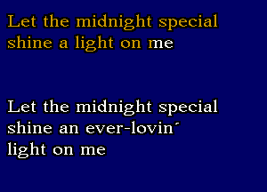 Let the midnight special
shine a light on me

Let the midnight special
Shine an ever-lovin'
light on me