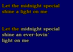 Let the midnight special
shine a light on me

Let the midnight special
Shine an ever-lovin'
light on me