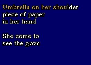 Umbrella on her shoulder
piece of paper
in her hand

She come to
see the govc