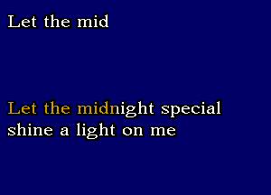 Let the mid

Let the midnight special
shine a light on me