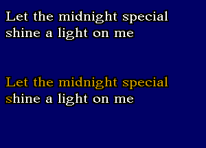 Let the midnight special
shine a light on me

Let the midnight special
shine a light on me