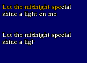 Let the midnight special
shine a light on me

Let the midnight special
Shine a ligl