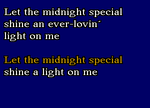 Let the midnight special
shine an ever-lovin'
light on me

Let the midnight special
shine a light on me