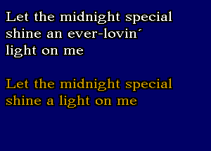 Let the midnight special
shine an ever-lovin'
light on me

Let the midnight special
shine a light on me