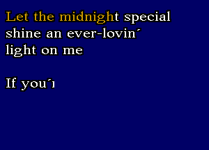 Let the midnight special
shine an ever-lovin'
light on me

If you'l