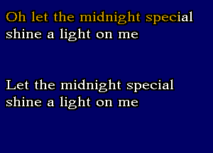 0h let the midnight special
shine a light on me

Let the midnight special
shine a light on me