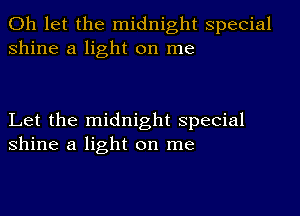 0h let the midnight special
shine a light on me

Let the midnight special
shine a light on me