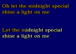 0h let the midnight special
shine a light on me

Let the midnight special
shine a light on me