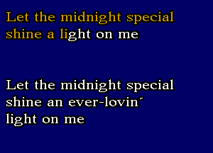 Let the midnight special
shine a light on me

Let the midnight special
Shine an ever-lovin'
light on me