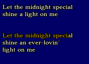 Let the midnight special
shine a light on me

Let the midnight special
Shine an ever-lovin'
light on me