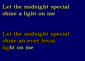 Let the midnight special
shine a light on me

Let the midnight special
Shine an ever-lovin'
light on me