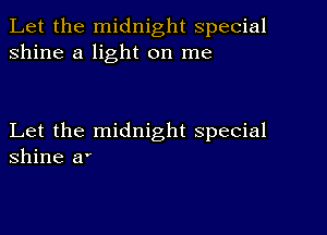 Let the midnight special
shine a light on me

Let the midnight special
Shine a'