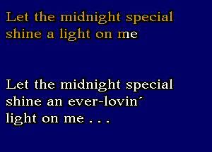 Let the midnight special
shine a light on me

Let the midnight special
Shine an ever-lovin'
light on me . . .