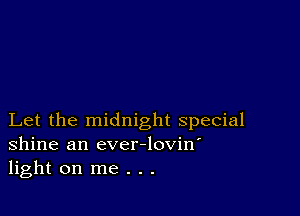 Let the midnight special
Shine an ever-lovin'
light on me . . .