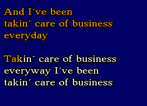 And I've been

takin' care of business
everyday

Takin' care of business
everyway I've been
takin' care of business