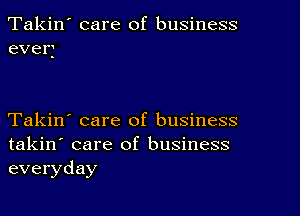 Takin' care of business
even

Takin' care of business

takin' care of business
everyday