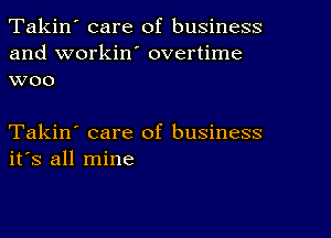 Takin' care of business

and workiw overtime
woo

Takin' care of business
ifs all mine