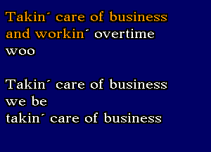 Takin' care of business

and workiw overtime
woo

Takin' care of business
we be

takin' care of business