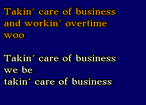 Takin' care of business

and workiw overtime
woo

Takin' care of business
we be

takin' care of business