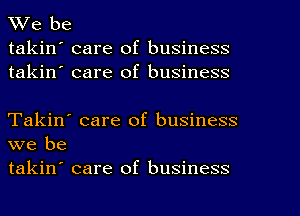 We be

takin' care of business
takin' care of business

Takin' care of business
we be

takin' care of business