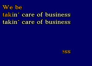 Vie be
takin' care of business
takin' care of business