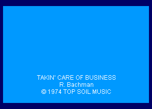 TAKIN' CARE OF BUSINESS
R. Bachman
191974 TOP SOIL MUSIC