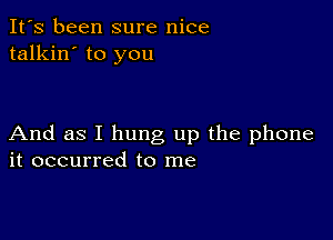 It's been sure nice
talkin' to you

And as I hung up the phone
it occurred to me