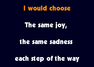 I would choose

The same icy,

the same sadness

each step ofthe way