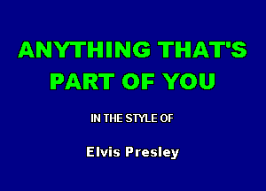 ANYTHING THAT'S
IPAIR'II' OIF YOU

IN THE STYLE 0F

Elvis Presley