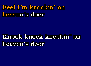 Feel I'm knockin' on
heaven's door

Knock knock knockin' on
heaven's door