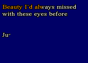 Beauty I'd always missed
with these eyes before