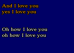 And I love you
yes I love you

Oh how I love you
oh how I love you